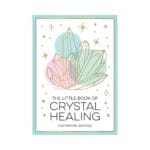 The Little Book of Crystal Healing by Catherine Gerdes